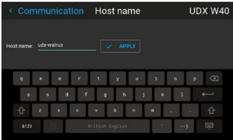 Communication Host name UDX W40 Host name: udx-walrus ✓ APPLY q w e r t y u i o p a s d f g h j k l ← ↑ z x c v b n m , . &123 British English : - )
