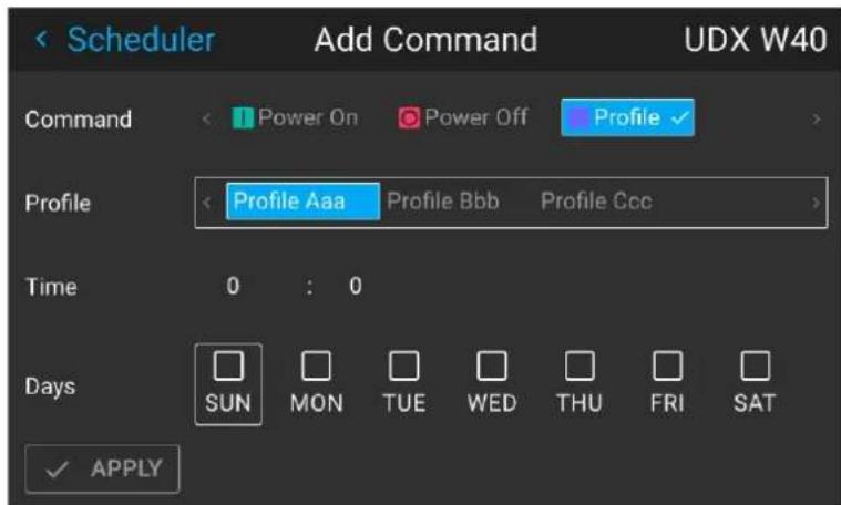Scheduler Add Command UDX W40 Command Power On Power Off Profile Profile Aaa Profile Bbb Profile Ccc Time 0 : 0 Days SUN MON TUE WED THU FRI SAT ✓ APPLY