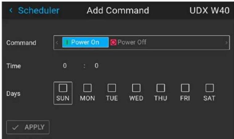 Scheduler Add Command UDX W40 Command Power On Power Off Time 0 : 0 Days SUN MON TUE WED THU FRI SAT ✓ APPLY
