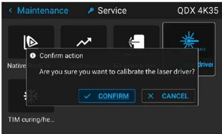 Maintenance Service QDX 4K35 Confirm action Are you sure you want to calibrate the laser driver? ✓ CONFIRM ✗ CANCEL TIM curing/he...