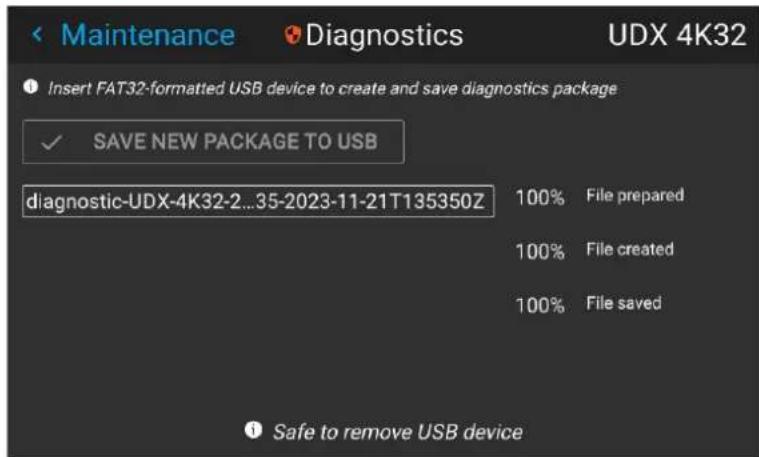 Maintenance Diagnostics UDX 4K32 Insert FAT32-formatted USB device to create and save diagnostics package ✓ SAVE NEW PACKAGE TO USB diagnostic-UDX-4K32-2...35-2023-11-21T135350Z 100% File prepared 100% File created 100% File saved Safe to remove USB device