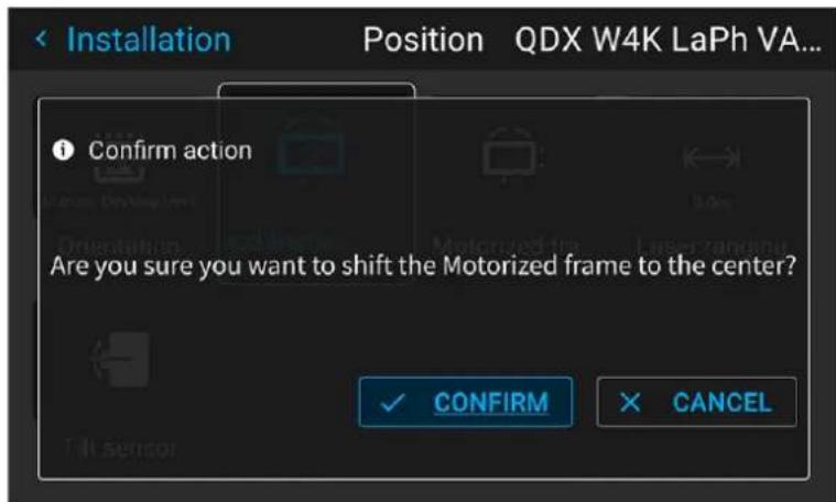 Installation Position QDX W4K LaPh VA... Confirm action Are you sure you want to shift the Motorized frame to the center? ✓ CONFIRM × CANCEL