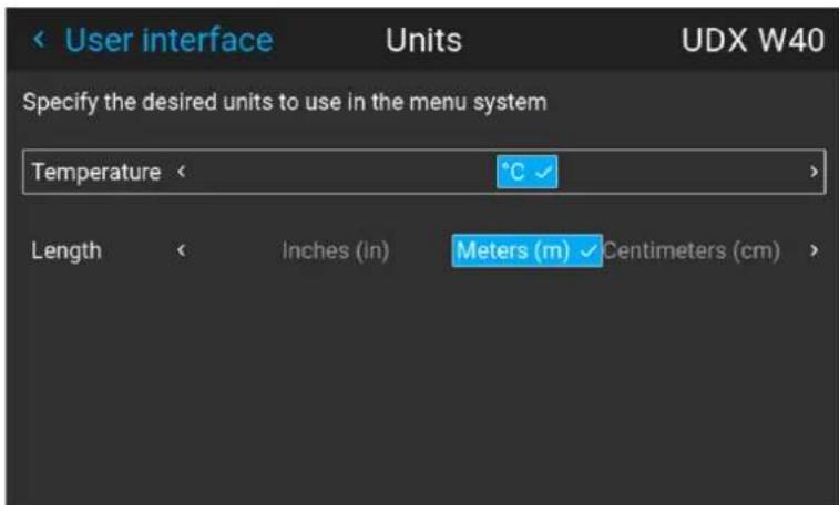 User interface Units UDX W40 Specify the desired units to use in the menu system Temperature < °C > Length < Inches (in) Meters (m) Centimeters (cm) >