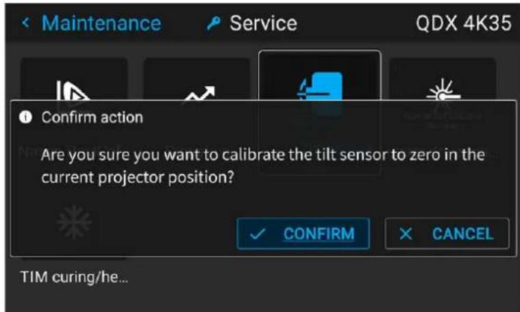 Maintenance Service QDX 4K35 Confirm action Are you sure you want to calibrate the tilt sensor to zero in the current projector position? ✓ CONFIRM ✗ CANCEL TIM curing/he...