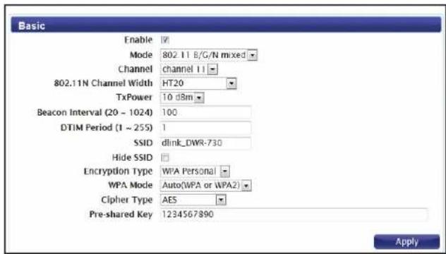 Basic Enable Mode 802.11 B/G/N mixed Channel channel 11 802.11N Channel Width HT20 TxPower 10 dBm Beacon Interval (20 - 1024) 100 DTIM Period (1 ~ 255) 1 SSID dlink_DWR-730 Hide SSID Encryption Type WPA Personal WPA Mode Auto(WPA or WPA2) Cipher Type AES Pre-shared Key 1234567890 Apply