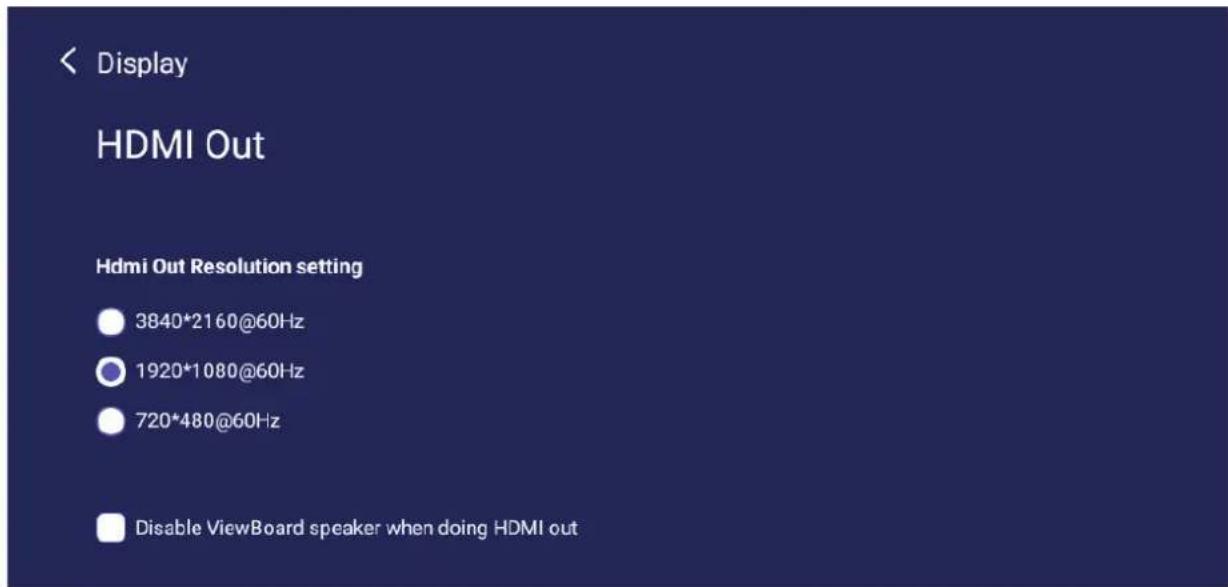 Display HDMI Out Hdmi Out Resolution setting 3840*2160@60Hz 1920*1080@60Hz 720*480@60Hz Disable ViewBoard speaker when doing HDMI out