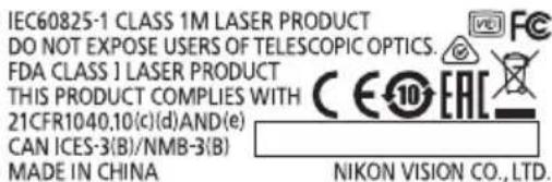 IEC60825-1 CLASS 1M LASER PRODUCT DO NOT EXPOSE USERS OF TELESCOPIC OPTICS. FDA CLASS 1 LASER PRODUCT THIS PRODUCT COMPLIES WITH 21CFR1040.10(c)(d)AND(e) CAN ICES-3(B)/NMB-3(B) MADE IN CHINA NIKON VISION CO., LTD.