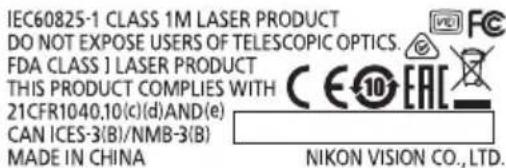 IEC60825-1 CLASS 1M LASER PRODUCT DO NOT EXPOSE USERS OF TELESCOPIC OPTICS. FDA CLASS 1 LASER PRODUCT THIS PRODUCT COMPLIES WITH 21CFR1040.10(c)(d)AND(e) CAN ICES-3(B)/NMB-3(B) MADE IN CHINA NIKON VISION CO., LTD.