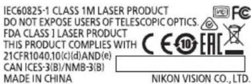 IEC60825-1 CLASS 1M LASER PRODUCT DO NOT EXPOSE USERS OF TELESCOPIC OPTICS. FDA CLASS 1 LASER PRODUCT THIS PRODUCT COMPLIES WITH 21CFR1040,10(c)(d)AND(e) CAN ICES-3(B)/NMB-3(B) MADE IN CHINA NIKON VISION CO., LTD.