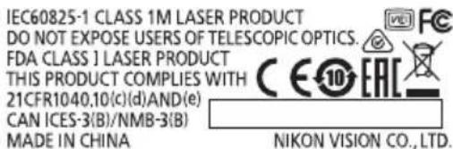 IEC60825-1 CLASS 1M LASER PRODUCT DO NOT EXPOSE USERS OF TELESCOPIC OPTICS. FDA CLASS 1 LASER PRODUCT THIS PRODUCT COMPLIES WITH 21CFR1040,10(c)(d)AND(e) CAN ICES-3(B)/NMB-3(B) MADE IN CHINA NIKON VISION CO.,LTD.