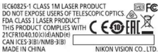 IEC60825-1 CLASS 1M LASER PRODUCT DO NOT EXPOSE USERS OF TELESCOPIC OPTICS. FDA CLASS 1 LASER PRODUCT THIS PRODUCT COMPLIES WITH 21CFR1040.10(c)(d)AND(e) CAN ICES-3(B)/NMB-3(B) MADE IN CHINA NIKON VISION CO., LTD.