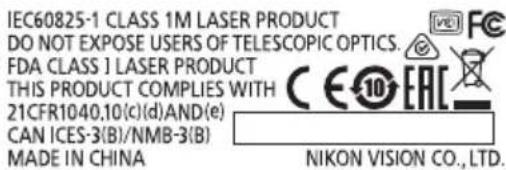 IEC60825-1 CLASS 1M LASER PRODUCT DO NOT EXPOSE USERS OF TELESCOPIC OPTICS. FDA CLASS 1 LASER PRODUCT THIS PRODUCT COMPLIES WITH 21CFR1040,10(c)(d)AND(e) CAN ICES-3(B)/NMB-3(B) MADE IN CHINA NIKON VISION CO., LTD.