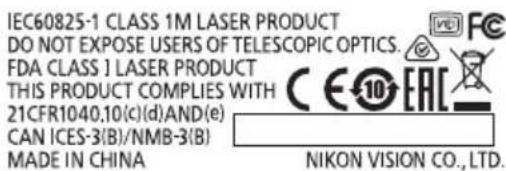 IEC60825-1 CLASS 1M LASER PRODUCT DO NOT EXPOSE USERS OF TELESCOPIC OPTICS. FDA CLASS 1 LASER PRODUCT THIS PRODUCT COMPLIES WITH 21CFR1040.10(c)(d)AND(e) CAN ICES-3(B)/NMB-3(B) MADE IN CHINA NIKON VISION CO., LTD.