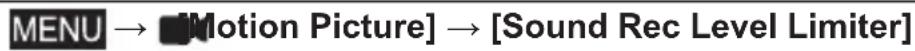 MENU → [Motion Picture] → [Sound Rec Level Limiter]