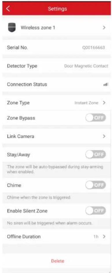 Settings Wireless zone 1 > Serial No. Q00166663 Detector Type Door Magnetic Contact Connection Status Zone Type Instant Zone > Zone Bypass OFF Link Camera > Stay/Away OFF The zone will be auto-bypassed during stay-arming when enabled. Chime OFF Chime when the zone is triggered. Enable Silent Zone OFF No siren will be triggered when alarm occurs. Offline Duration 1h > Delete