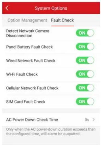 System Options Option Management Fault Check Detect Network Camera Disconnection ON Panel Battery Fault Check ON Wired Network Fault Check ON Wi-Fi Fault Check ON Cellular Network Fault Check ON SIM Card Fault Check ON AC Power Down Check Time 0s > Only when the AC power-down duration exceeds that the configured time, will alarm be outputted.