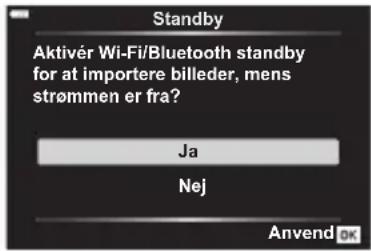 Standby Aktivér Wi-Fi/Bluetooth standby for at importere billeder, mens strømmen er fra? Ja Nej Anvend OK