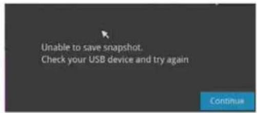 Unable to save snapshot. Check your USB device and try again Continue