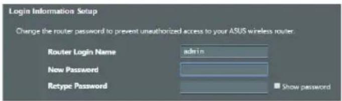 Login Information Setup Change the router password to prevent unauthorized access to your ASUS wireless router. Router Login Name admin New Password Retype Password Show password