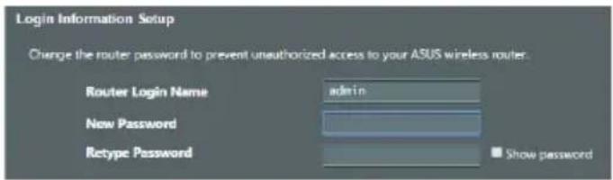 Login Information Setup Change the router: password to prevent unauthorized access to your ASUS wireless router. Router Login Name admin New Password Retype Password Show password