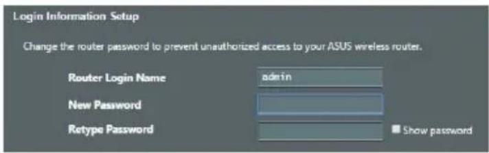 Login Information Setup Change the router password to prevent unauthorized access to your ASUS wireless router. Router Login Name admin New Password Retype Password Show password