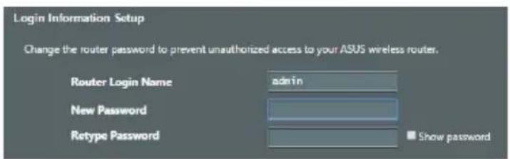 Login Information Setup Change the router password to prevent unauthorized access to your ASUS wireless router. Router Login Name admin New Password Retype Password Show password