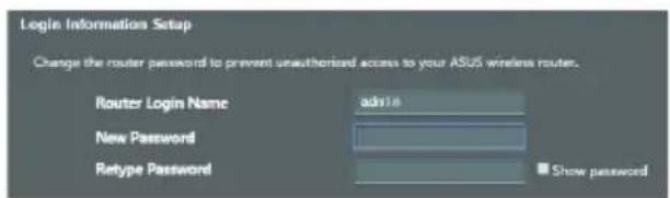 Login Information Setup Change the router password to prevent unauthorized access to your ASUS wireless router. Router Login Name admin New Password Retype Password Show password