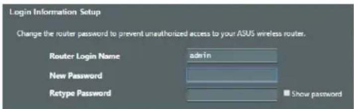 Login Information Setup Change the router password to prevent unauthorized access to your ASUS wireless router. Router Login Name admin New Password Retype Password Show password