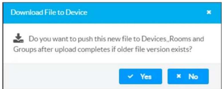 Download File to Device Do you want to push this new file to Devices,,Rooms and Groups after upload completes if older file version exists? ✓ Yes ✗ No