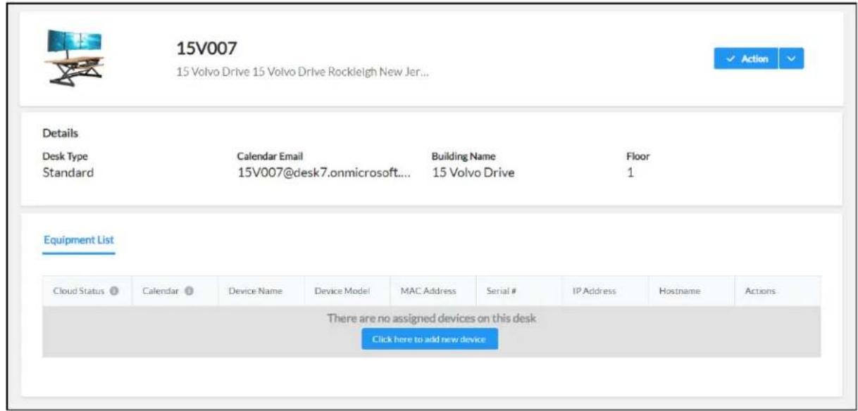 15V007 15 Volvo Drive 15 Volvo Drive Rockleigh New Jer... ✓ Action ✓ Details Desk Type Calendar Email Building Name Floor Standard 15V007@desk7.onmicrosoft.... 15 Volvo Drive 1 Equipment List Cloud Status Calendar Device Name Device Model MAC Address Serial # IP Address Hostname Actions There are no assigned devices on this desk Click here to add new device