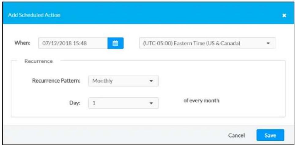 Add Scheduled Action When: 07/12/2018 15:48 (UTC-05:00) Eastern Time (US & Canada) Recurrence Recurrence Pattern: Monthly Day: 1 of every month Cancel Save