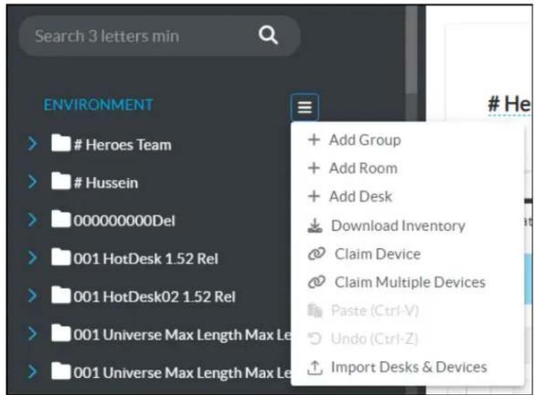 Search 3 letters min ENVIRONMENT Heroes Team Hussein 00000000Del 001 HotDesk 1.52 Rel 001 HotDesk02 1.52 Rel 001 Universe Max Length Max Le 001 Universe Max Length Max Le + Add Group + Add Room + Add Desk Download Inventory Claim Device Claim Multiple Devices Paste (Ctrl-V) Undo (Ctrl-Z) Import Desks & Devices