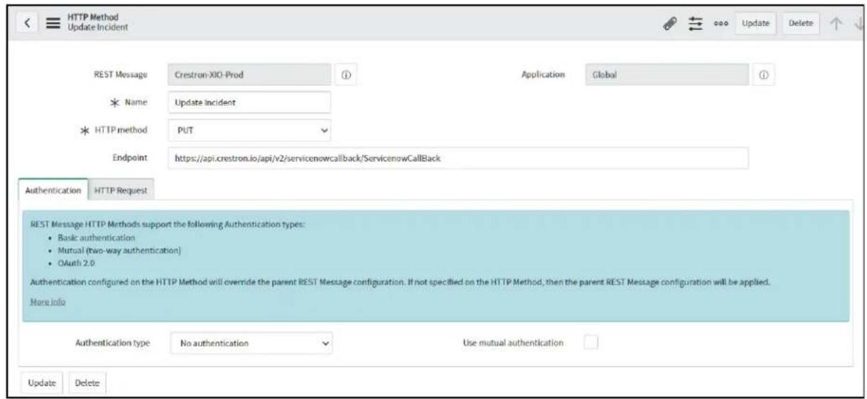 HTTP Method Update Incident REST Message Crestron-XIO-Prod ① Application Global * Name Update incident * HTTP method.PUT Endpoint https://api.crestron.io/api/v2/servicenowcallback/ServicenowCallBack Authentication HTTP Request REST Message HTTP Methods support the following Authentication types: • Basic authentication • Mutual (two-way authentication) • OAuth 2.0 Authentication configured on the HTTP Method will override the parent REST Message configuration. If not specified on the HTTP Method, then the parent REST Message configuration will be applied. More info Authentication type No authentication Use mutual authentication Update Delete