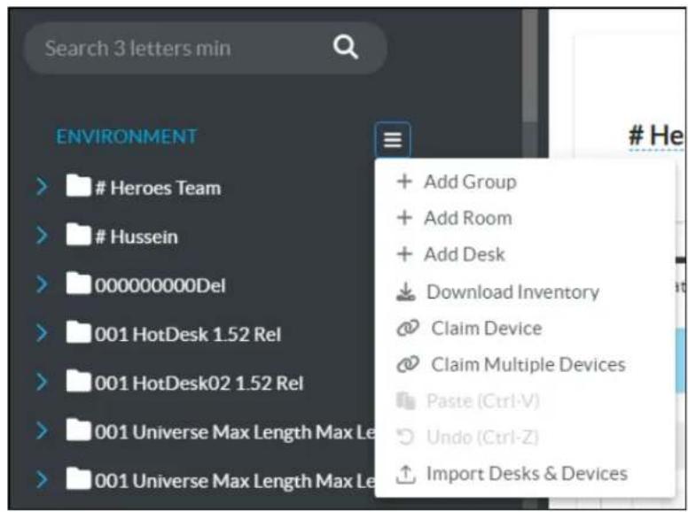 Search 3 letters min ENVIRONMENT Heroes Team Hussein 000000000Del 001 HotDesk 1.52 Rel 001 HotDesk02 1.52 Rel 001 Universe Max Length Max Le 001 Universe Max Length Max Le + Add Group + Add Room + Add Desk ↓ Download Inventory Claim Device Claim Multiple Devices Paste (Ctrl-V) Undo (Ctrl-Z) Import Desks & Devices