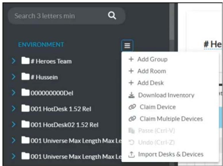 Search 3 letters min ENVIRONMENT Heroes Team Hussein 000000000Del 001 HotDesk 1.52 Rel 001 HotDesk02 1.52 Rel 001 Universe Max Length Max Le 001 Universe Max Length Max Le + Add Group + Add Room + Add Desk Download Inventory Claim Device Claim Multiple Devices Paste (Ctrl-V) Undo (Ctrl-Z) Import Desks & Devices