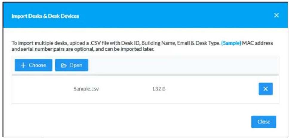 Import Desks & Desk Devices To import multiple desks, upload a .CSV file with Desk ID, Building Name, Email & Desk Type. [Sample] MAC address and serial number pairs are optional, and can be imported later. + Choose Open Sample.csv 132 B Close