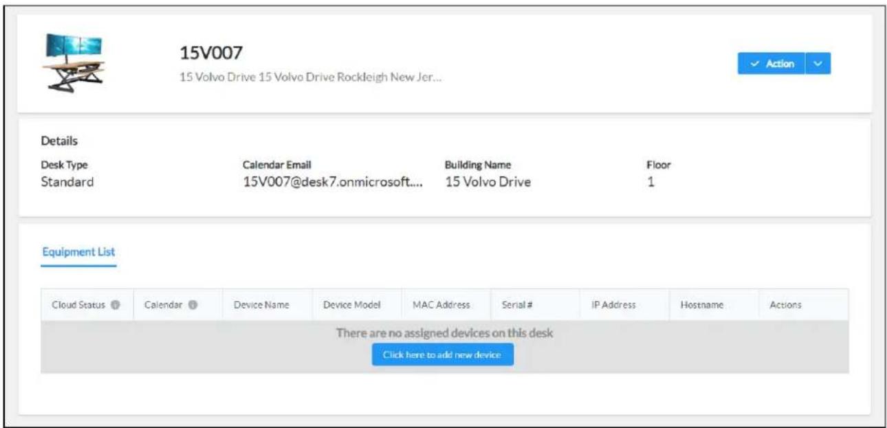 15V007 15 Volvo Drive 15 Volvo Drive Rockleigh New Jer... ✓ Action ✓ Details Desk Type Calendar Email Building Name Floor Standard 15V007@desk7.onmicrosoft.... 15 Volvo Drive 1 Equipment List Cloud Status Calendar Device Name Device Model MAC Address Serial # IP Address Hostname Actions There are no assigned devices on this desk Click here to add new device
