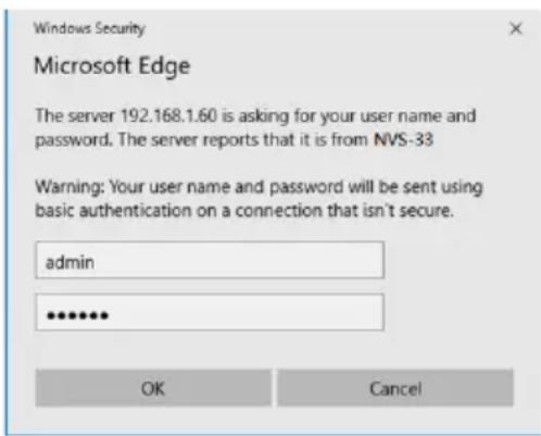 Windows Security Microsoft Edge The server 192.168.1.60 is asking for your user name and password. The server reports that it is from NVS-33 Warning: Your user name and password will be sent using basic authentication on a connection that isn't secure. admin ******** OK Cancel
