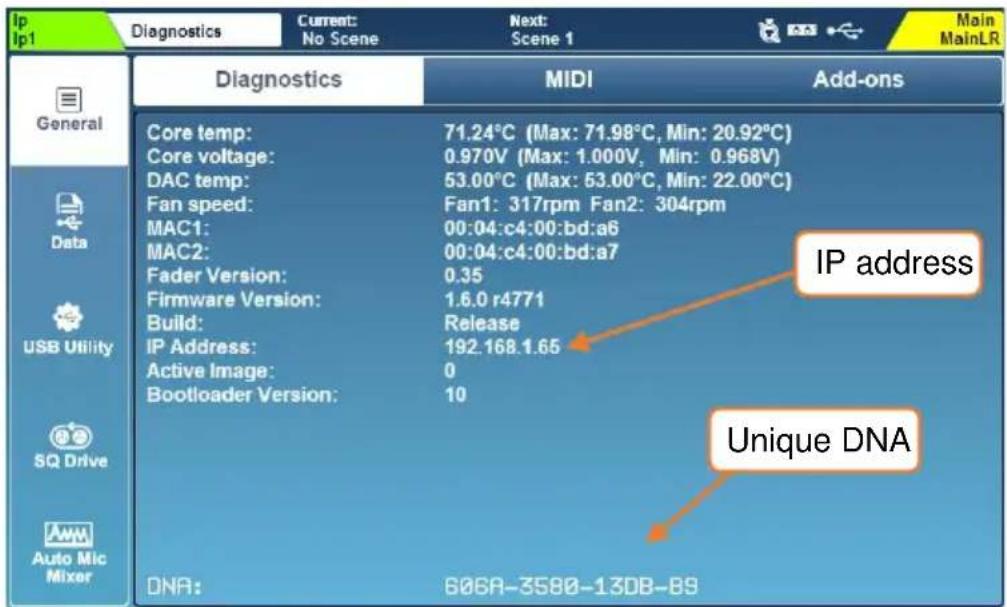 Ip Ip1 Diagnostics Current: No Scene Next: Scene 1 Main MainLR General Data USB Utility SQ Drive Auto Mic Mixer Diagnostics MIDI Add-ons Core temp: 71.24°C (Max: 71.98°C, Min: 20.92°C) Core voltage: 0.970V (Max: 1.000V, Min: 0.968V) DAC temp: 53.00°C (Max: 53.00°C, Min: 22.00°C) Fan speed: Fan1: 317rpm Fan2: 304rpm MAC1: 00:04:c4:00:bd:a6 MAC2: 00:04:c4:00:bd:a7 Fader Version: 0.35 Firmware Version: 1.6.0 r4771 Build: Release IP Address: 192.168.1.65 Active Image: 0 Bootloader Version: 10 DNA: 606A-3580-13DB-B9 IP address Unique DNA