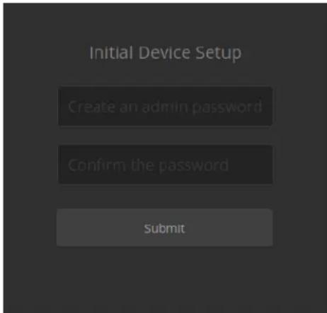 Initial Device Setup Create an admin password Confirm the password Submit