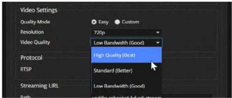 Video Settings Quality Mode Easy Custom Resolution 720p Video Quality Low Bandwidth (Good) High Quality (Best) Protocol RTSP Standard (Better) Streaming URL Low Bandwidth (Good) Path