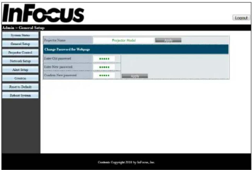 InFocus Login Admin > General Setup System Status General Setup Projector Control Network Setup Alert Setup Creation Reset to Default Reboot System Projector Name Projector Model Apply Change Password for Webpage Enter Old password **** Enter New password **** Confirm New password **** Apply Contents Copyright 2018 by InFocus, Inc.