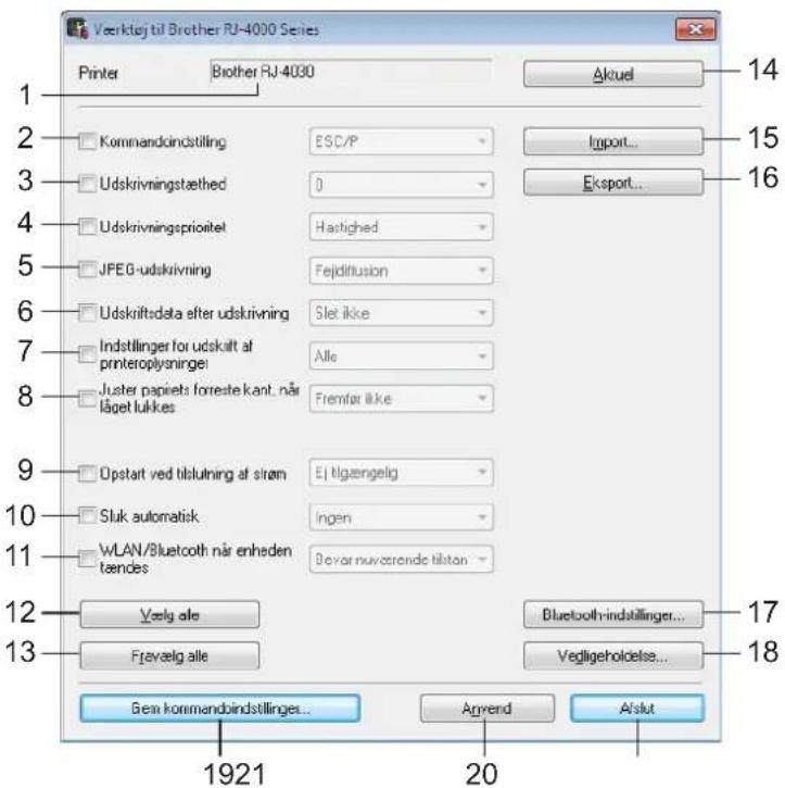 Verktaj til Brother RJ-4000 Series Printer Brother RJ-4030 1 2 3 4 5 6 7 8 9 10 11 12 13 Kommandoindstilling ESC/P Udskrivningstæthed 0 Udskrivningsprioitel Hastighed JPEG-udskrivning Fejidifusion Udskriftsdata efter udskrivning Slet ikke Indstlinger for udskult at prenteroplysninger Alle Juster papriets forreste kant. når låget lukkes Fremfor ikke Opstart ved tilslutning af strøm Ei tilgængelig Sluk automatisk Ingen WLAN/Bluetooth når enheden tændes Bevør nuvererende tilkton Vælg ale Fravælg alle Bluetooth-indstillinger... Vedligeholdelse... Gew kommandoindstillinger... Arrend Aflut 1921 20