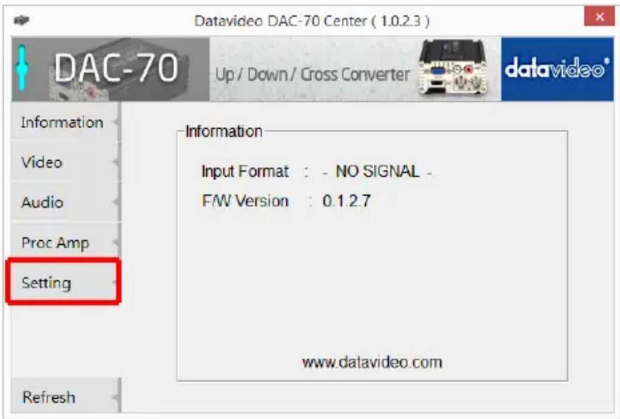Datavideo DAC-70 Center ( 1.0.2.3 ) DAC-70 Up / Down / Cross Converter Information Video Audio Proc Amp Setting Information Input Format : - NO SIGNAL - F/W Version : 0.1.2.7 www.datavideo.com Refresh