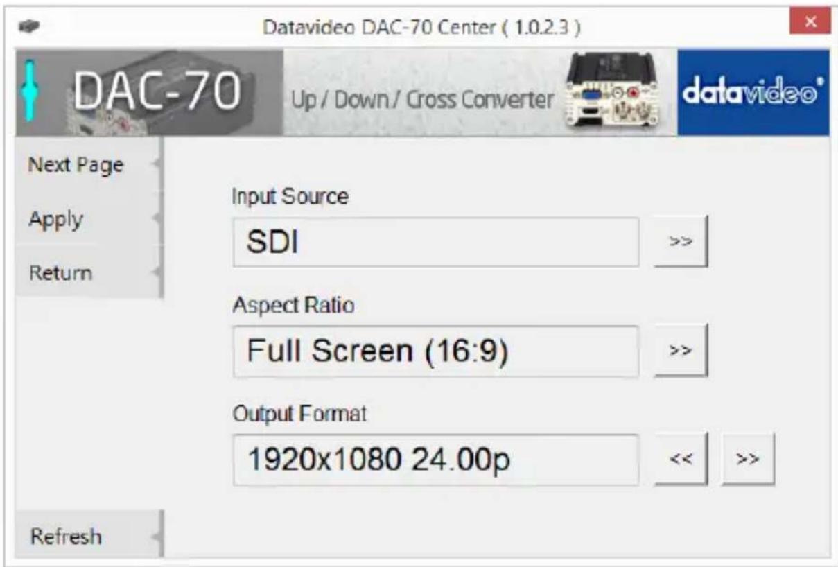 Datavideo DAC-70 Center ( 1.0.2.3 ) DAC-70 Up / Down / Cross Converter Next Page Apply Return Input Source SDI >> Aspect Ratio Full Screen (16:9) >> Output Format 1920x1080 24.00p << >> Refresh
