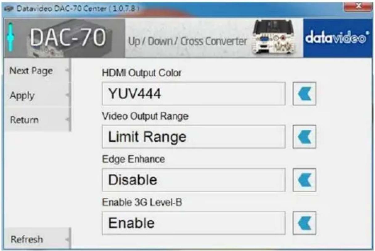 Datavideo DAC-70 Center ( 1.0.7.8 ) DAC-70 Up / Down / Cross Converter Next Page Apply Return HDMI Output Color YUV444 Video Output Range Limit Range Edge Enhance Disable Enable 3G Level-B Enable Refresh