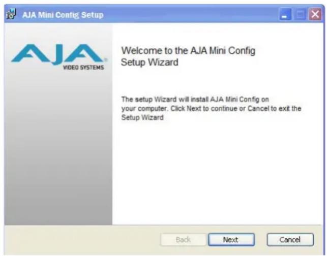 AJA Mini Config Setup Welcome to the AJA Mini Config Setup Wizard The setup Wizard will install AJA Mini Config on your computer. Click Next to continue or Cancel to exit the Setup Wizard Back Next Cancel