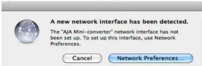 A new network interface has been detected. The "AJA Mini-converter" network interface has not been set up. To set up this interface, use Network Preferences. Cancel Network Preferences...