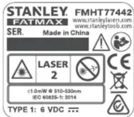 STANLEY. FMHT 77442 FATMAX www.stanleylasers.com SER. Made in China LASER 2 ≤1.0mW @ 510-530nm IEC 60825-1: 2014 TYPE 1: 6 VDC ...
