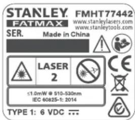 STANLEY. FMHT 77442 FATMAX www.stanleylasers.com www.stanleytools.com SER. Made in China LASER 2 ≤1.0mW @ 510-530nm IEC 60825-1: 2014 TYPE 1: 6 VDC ...